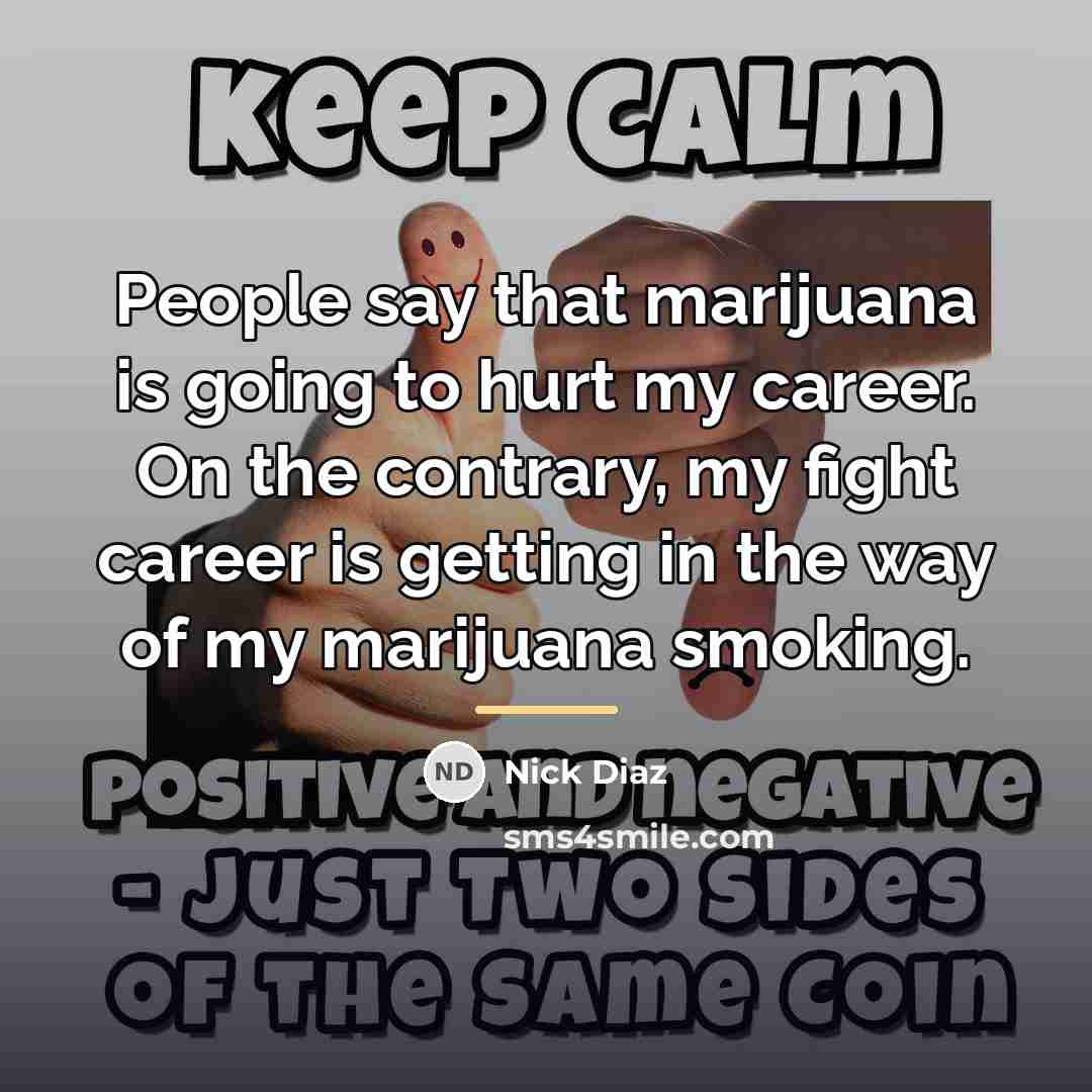 “People say that marijuana is going to hurt my career.…” quote by Nick Diaz