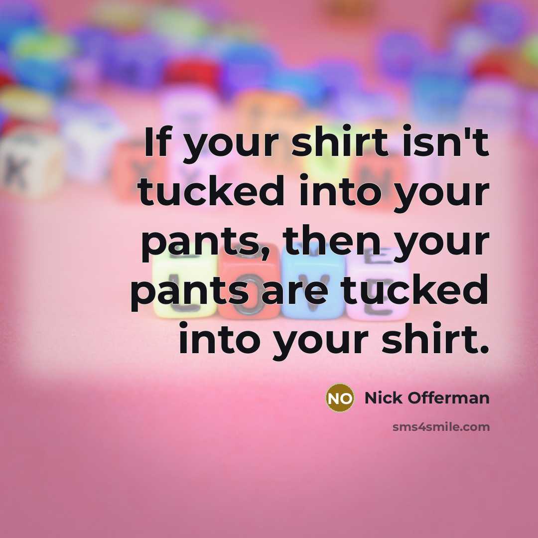 “If your shirt isn't tucked into your pants, then your…” quote by Nick Offerman