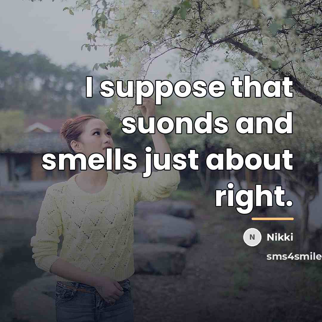 “I suppose that suonds and smells just about right.…” quote by Nikki