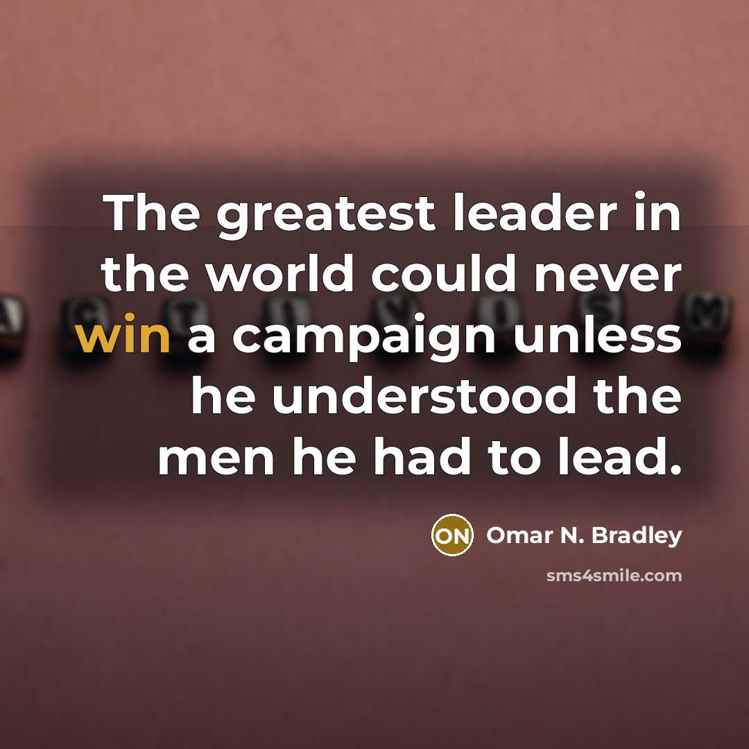 “The greatest leader in the world could never win a…” quote by Omar N. Bradley