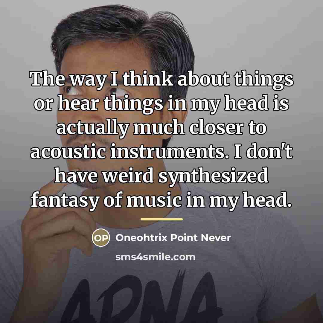 “The way I think about things or hear things in…” quote by Oneohtrix Point Never