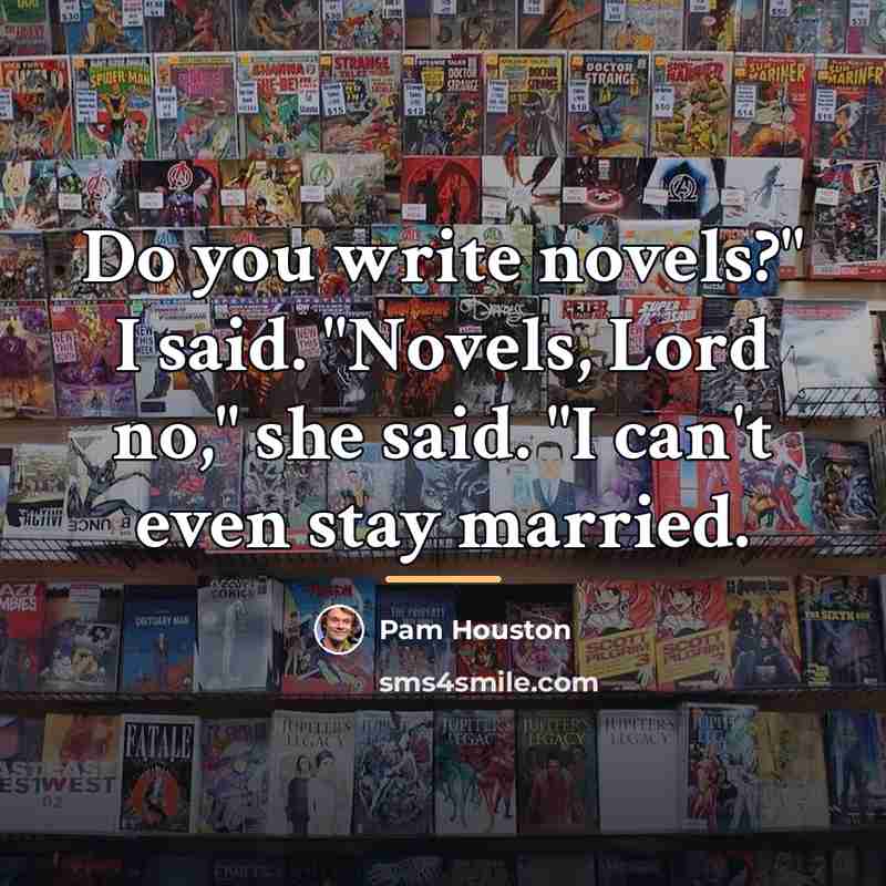 “Do you write novels?" I said. "Novels, Lord no," she…” quote by Pam Houston