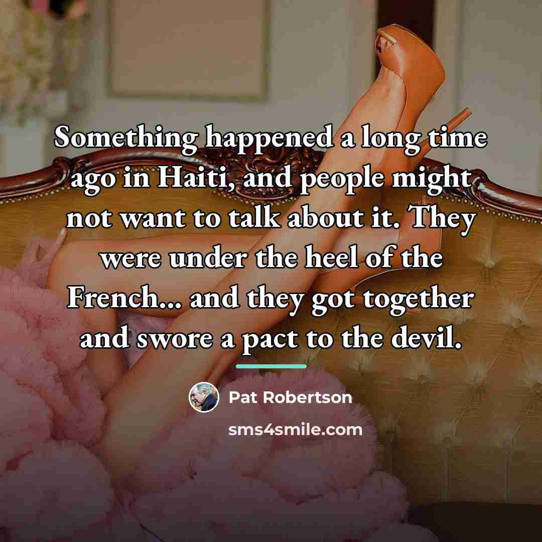 “Something happened a long time ago in Haiti, and people…” quote by Pat Robertson