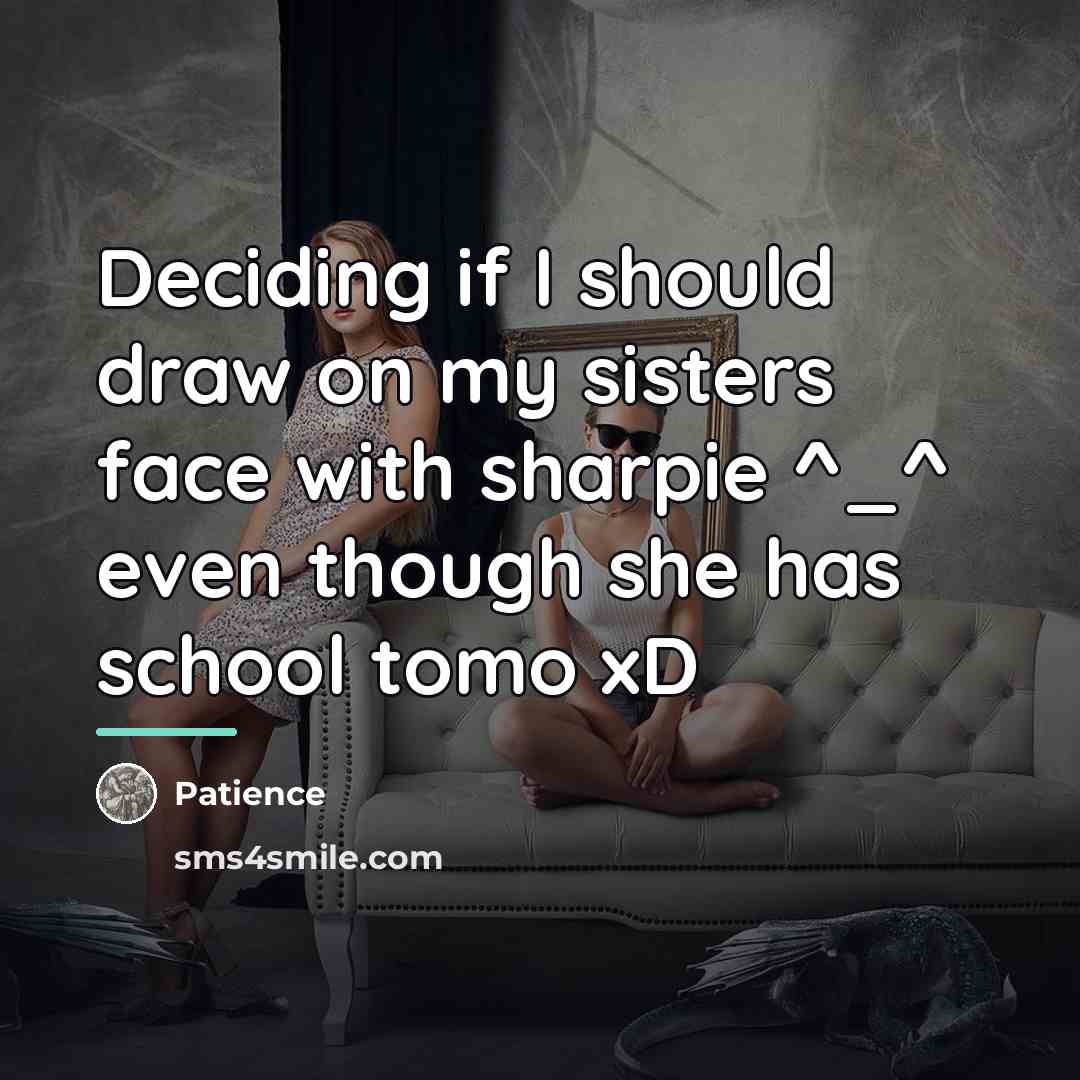 “Deciding if I should draw on my sisters face with…” quote by Patience