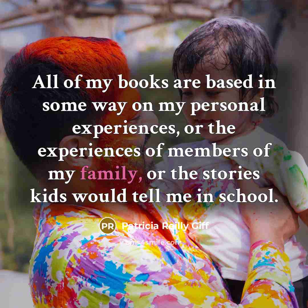 “All of my books are based in some way on…” quote by Patricia Reilly Giff