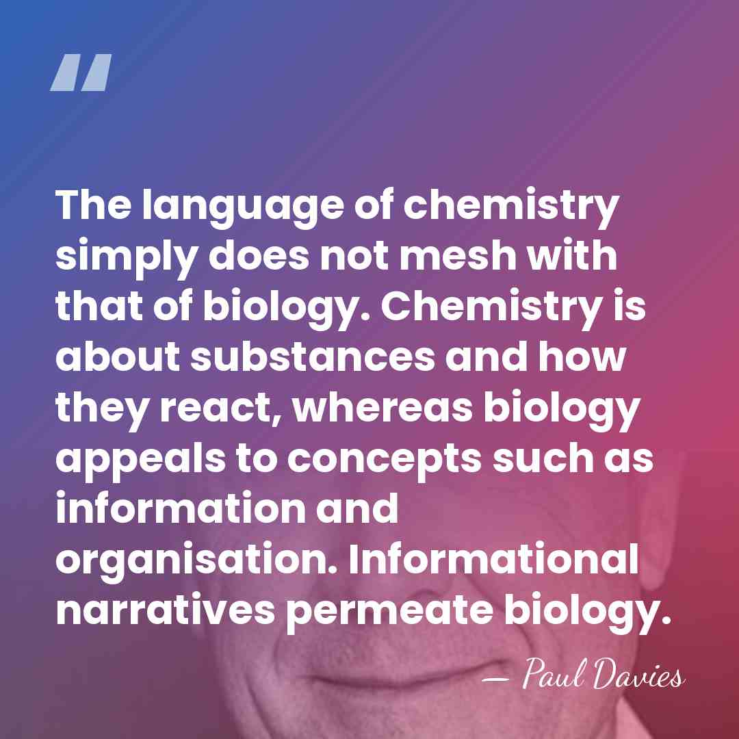The language of chemistry simply does not mesh with that of biology.&hellip; - Paul Davies