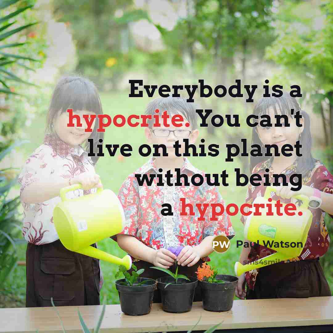 “Everybody is a hypocrite. You can't live on this planet…” quote by Paul Watson