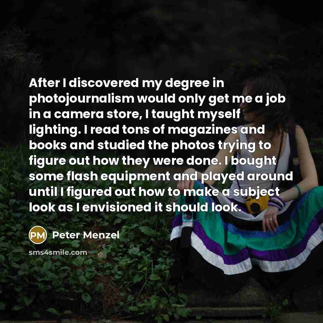 “After I discovered my degree in photojournalism would only get…” quote by Peter Menzel