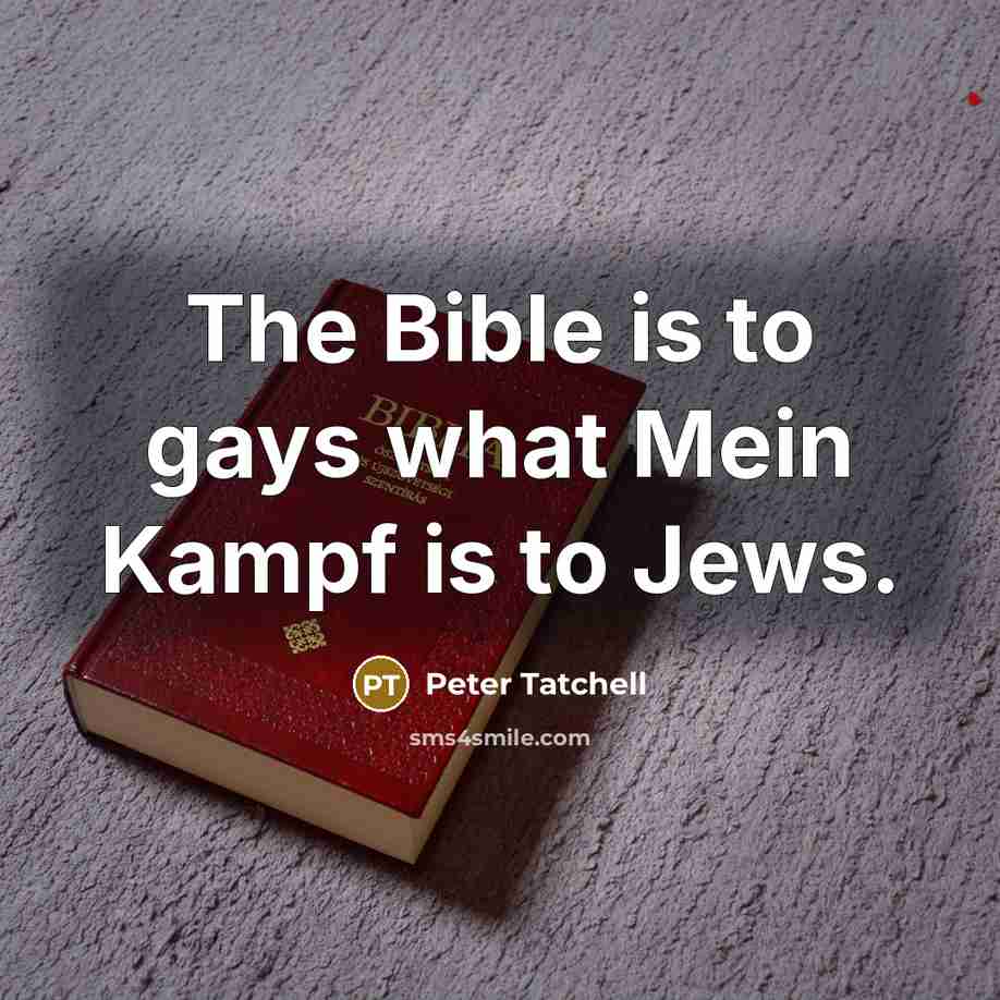 “The Bible is to gays what Mein Kampf is to…” quote by Peter Tatchell
