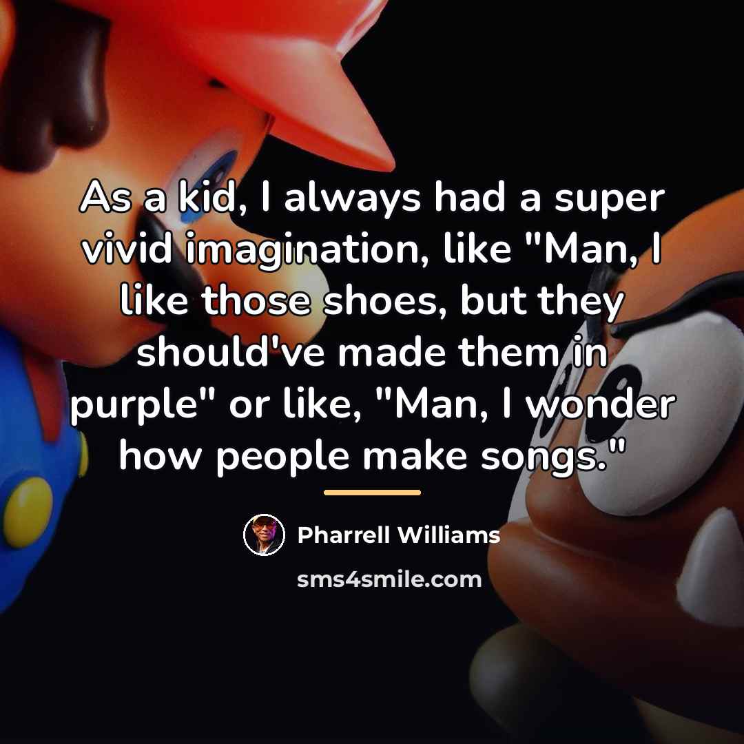 “As a kid, I always had a super vivid imagination,…” quote by Pharrell Williams