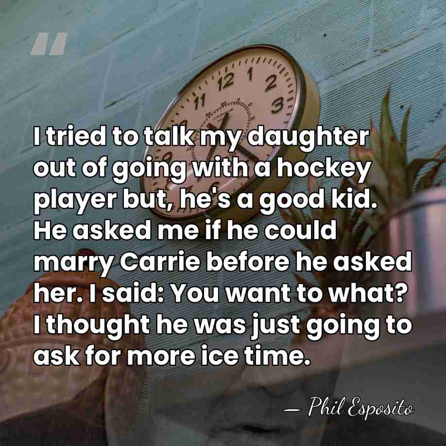 I tried to talk my daughter out of going with a hockey&hellip; - Phil Esposito