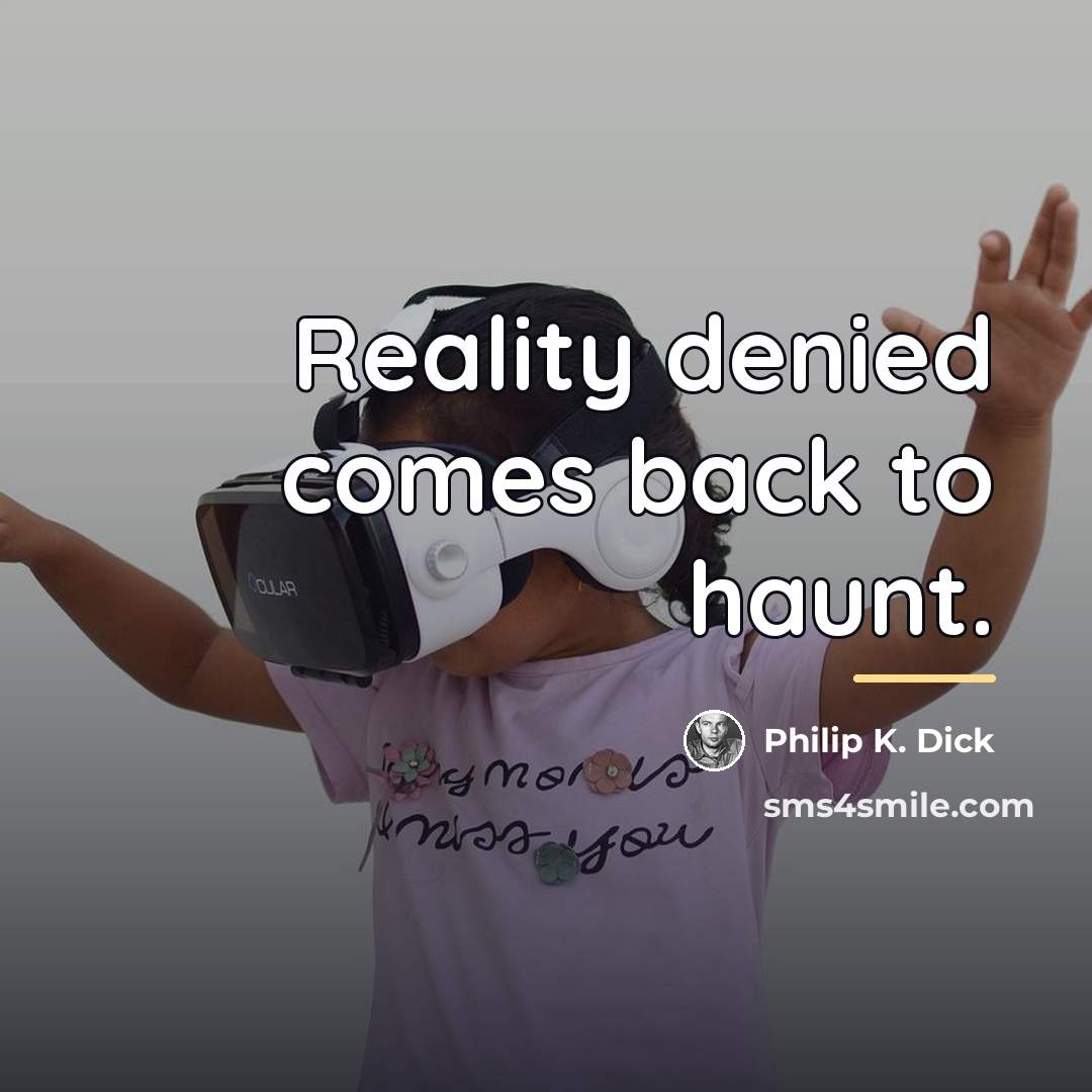 “Reality denied comes back to haunt.…” quote by Philip K. Dick