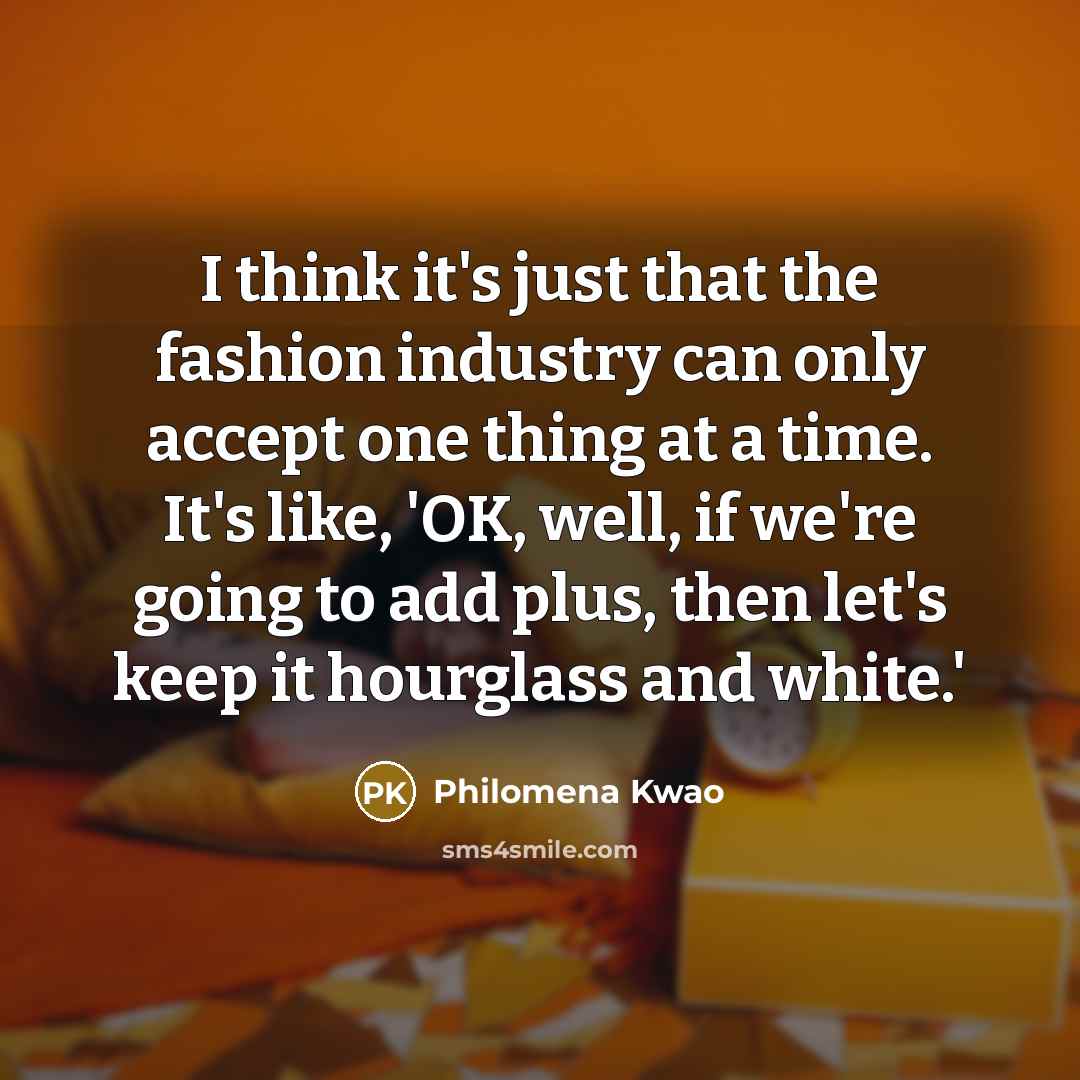“I think it's just that the fashion industry can only…” quote by Philomena Kwao