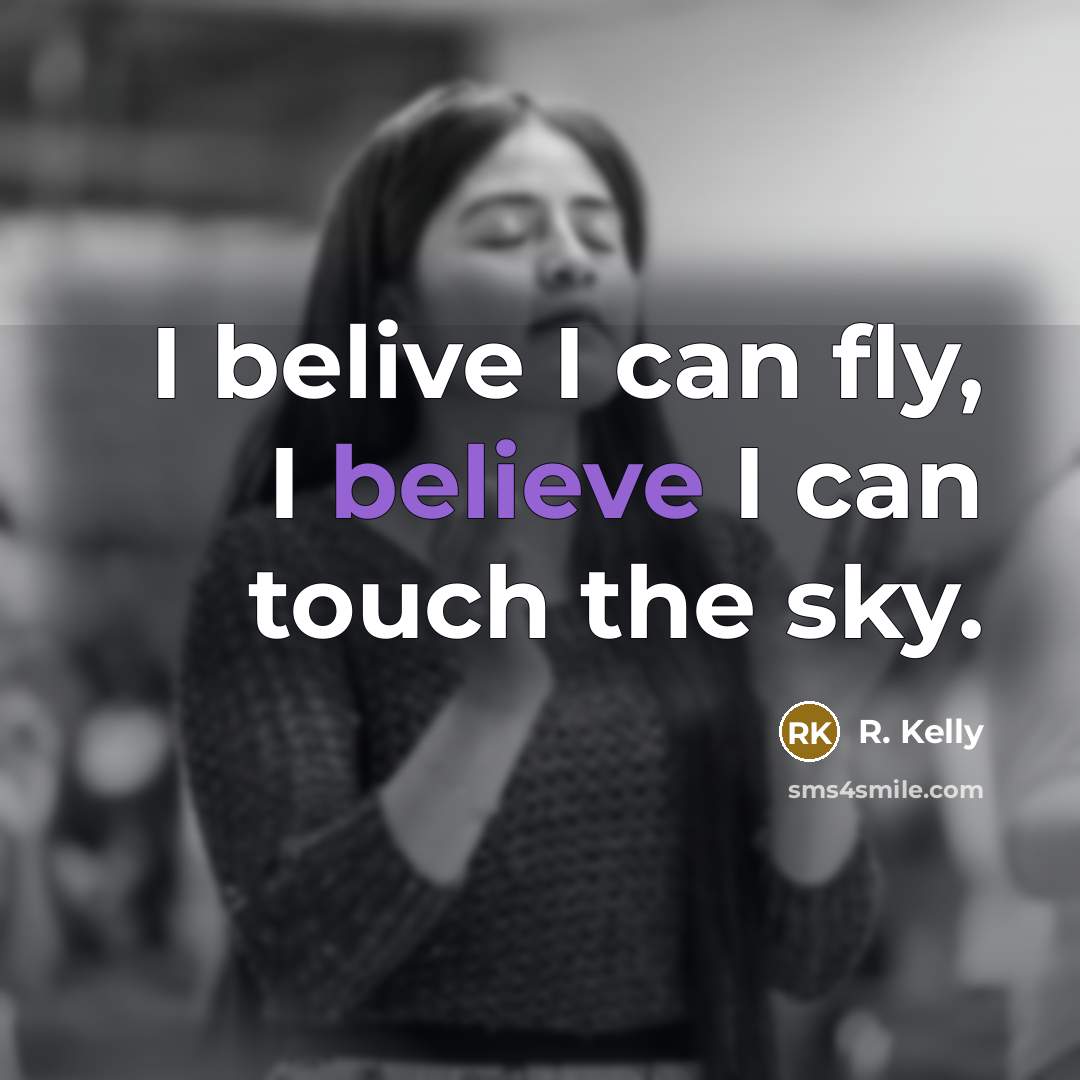 “I belive I can fly, I believe I can touch…” quote by R. Kelly