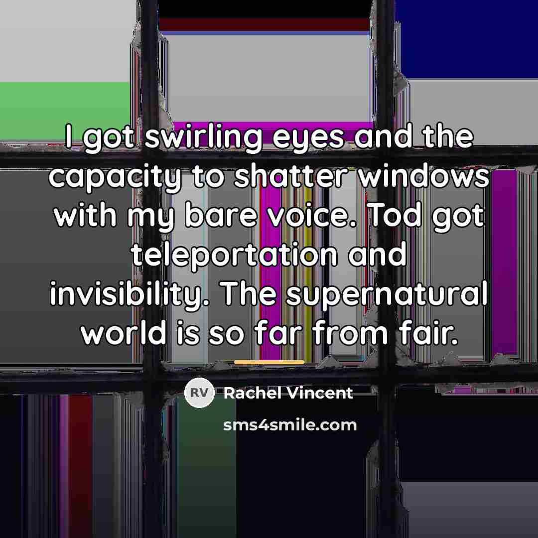 “I got swirling eyes and the capacity to shatter windows…” quote by Rachel Vincent