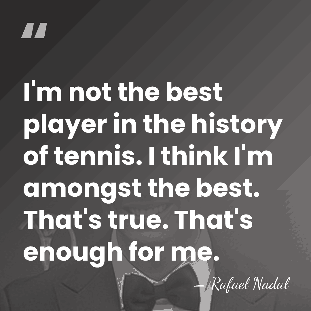 I'm not the best player in the history of tennis. I think&hellip; - Rafael Nadal