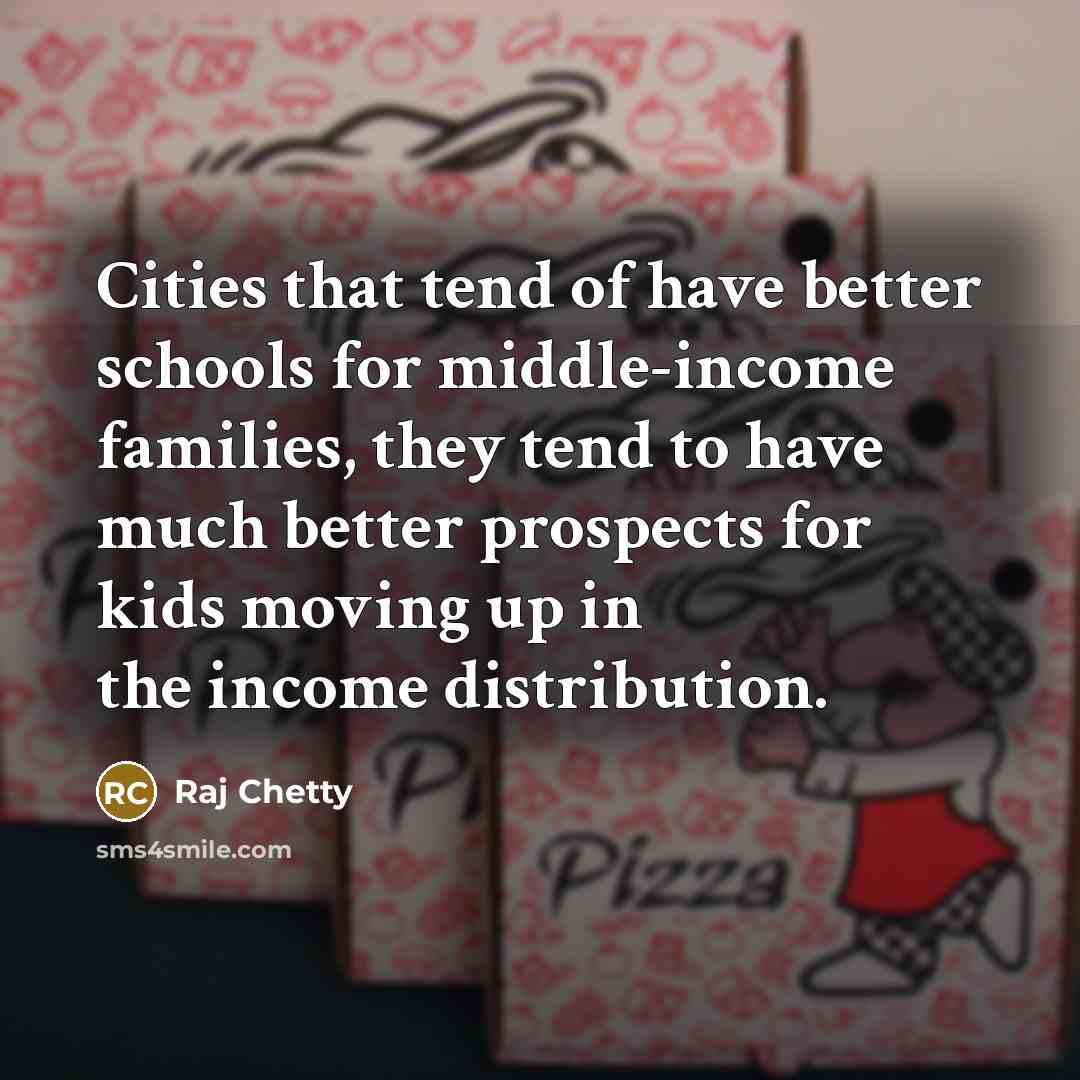 “Cities that tend of have better schools for middle-income families,…” quote by Raj Chetty