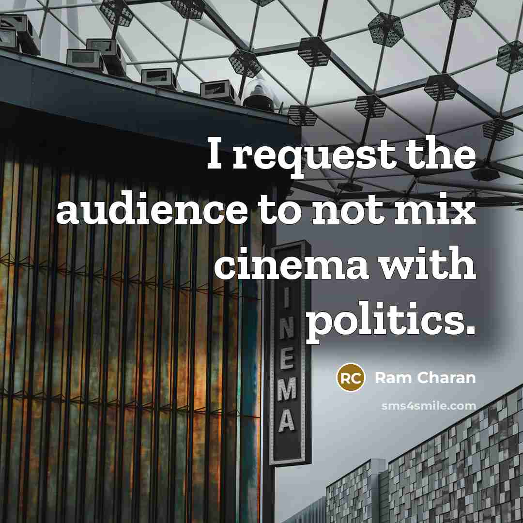 “I request the audience to not mix cinema with politics.…” quote by Ram Charan