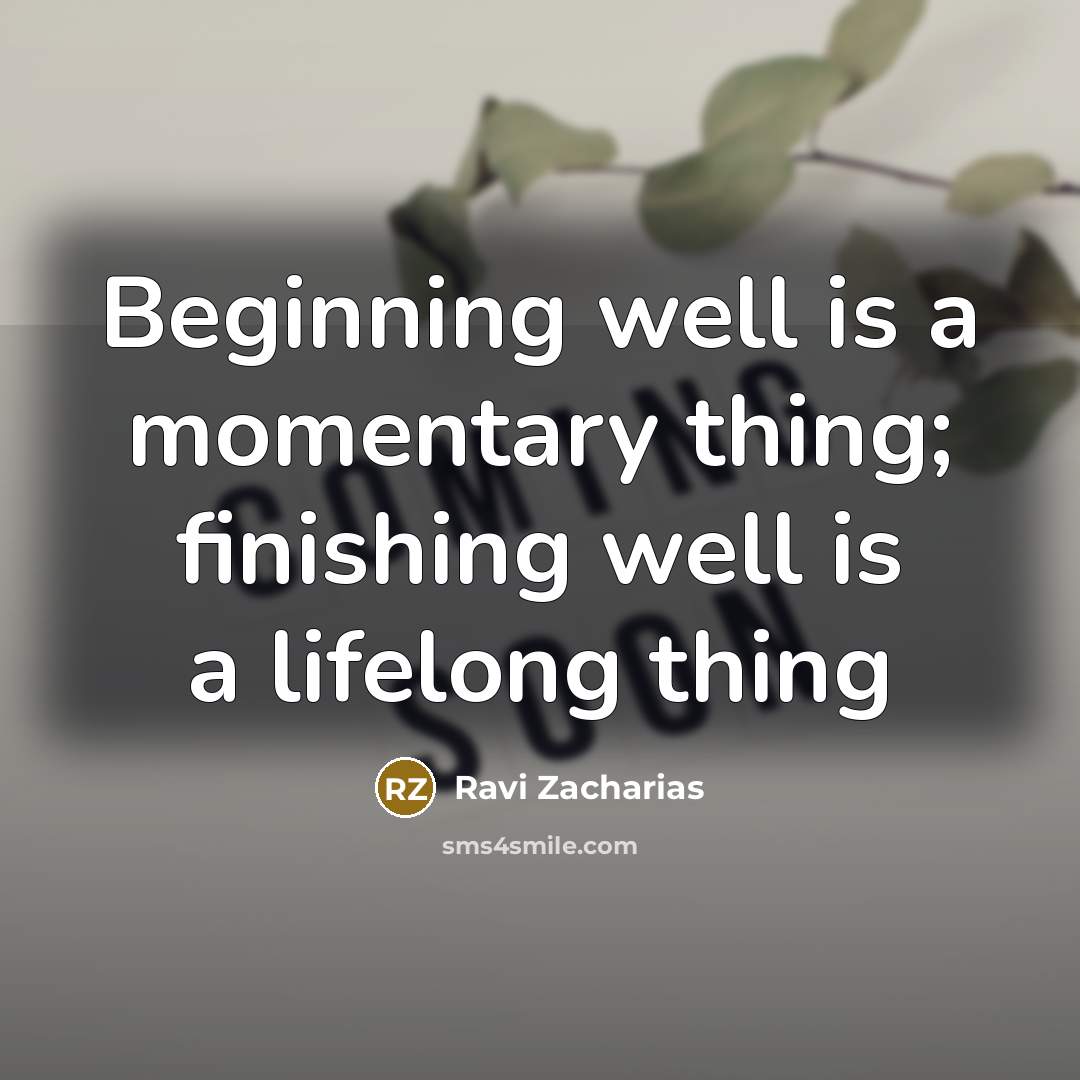 “Beginning well is a momentary thing; finishing well is a…” quote by Ravi Zacharias