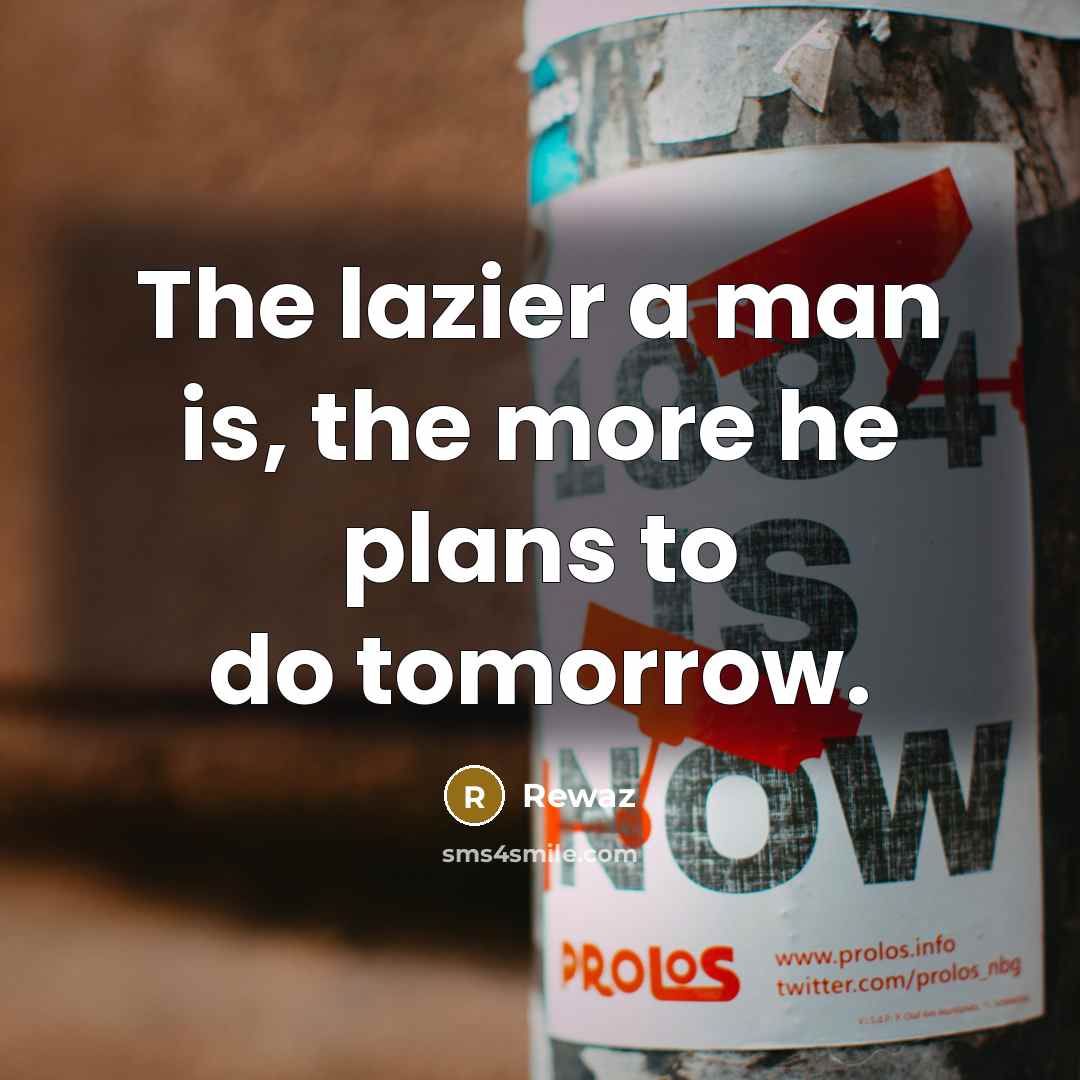 “The lazier a man is, the more he plans to do tomorrow.” quote by Rewaz