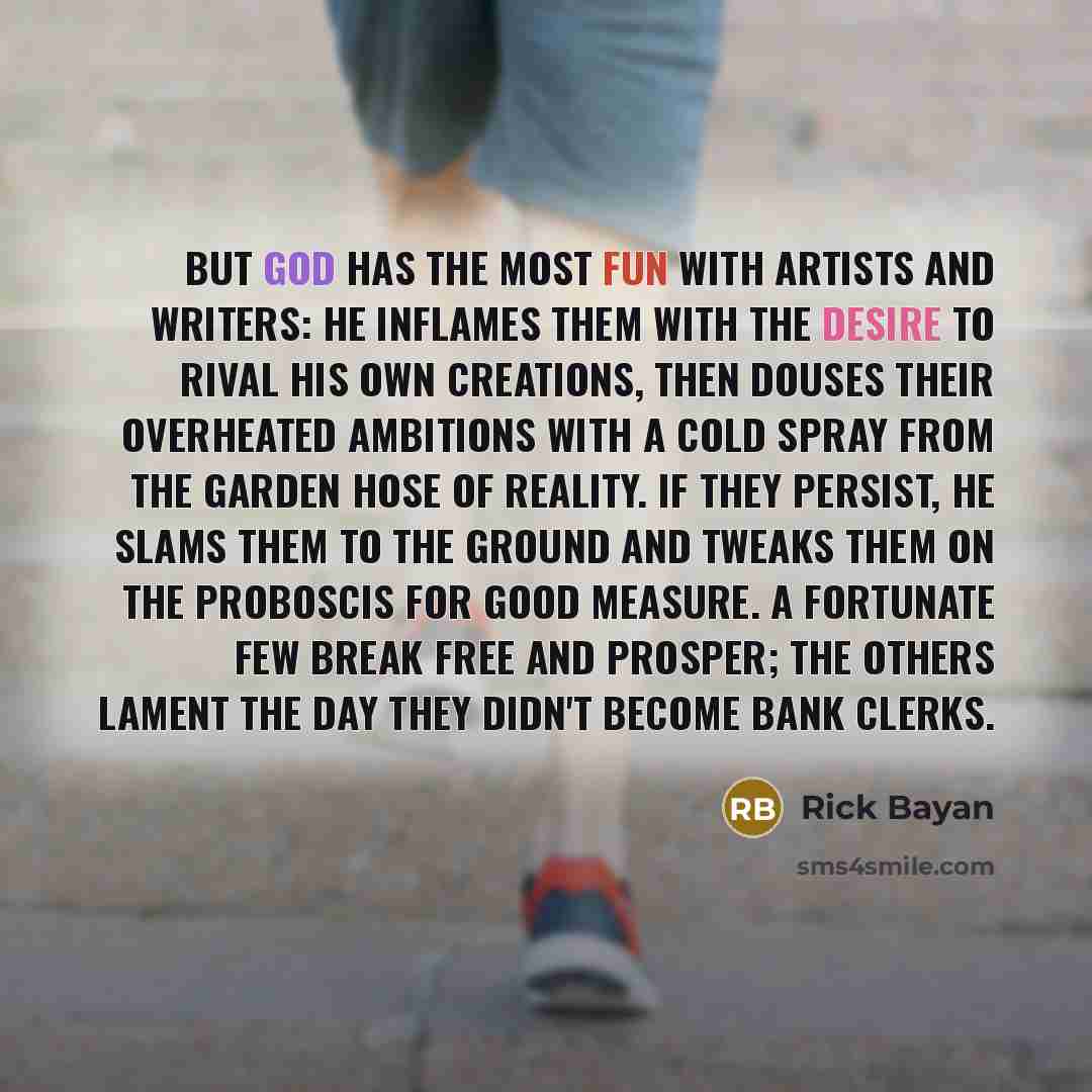 “But God has the most fun with artists and writers:…” quote by Rick Bayan