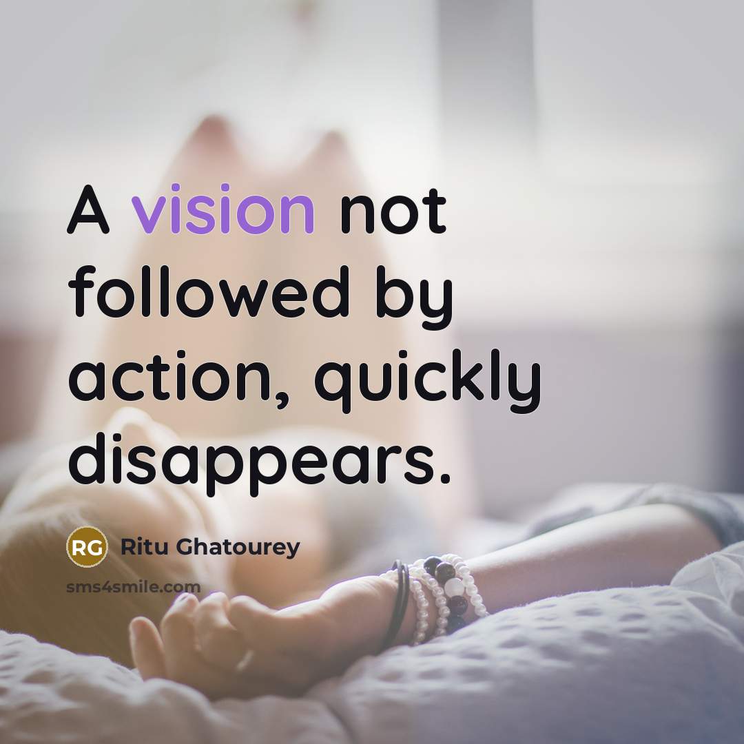 “A vision not followed by action, quickly disappears.…” quote by Ritu Ghatourey