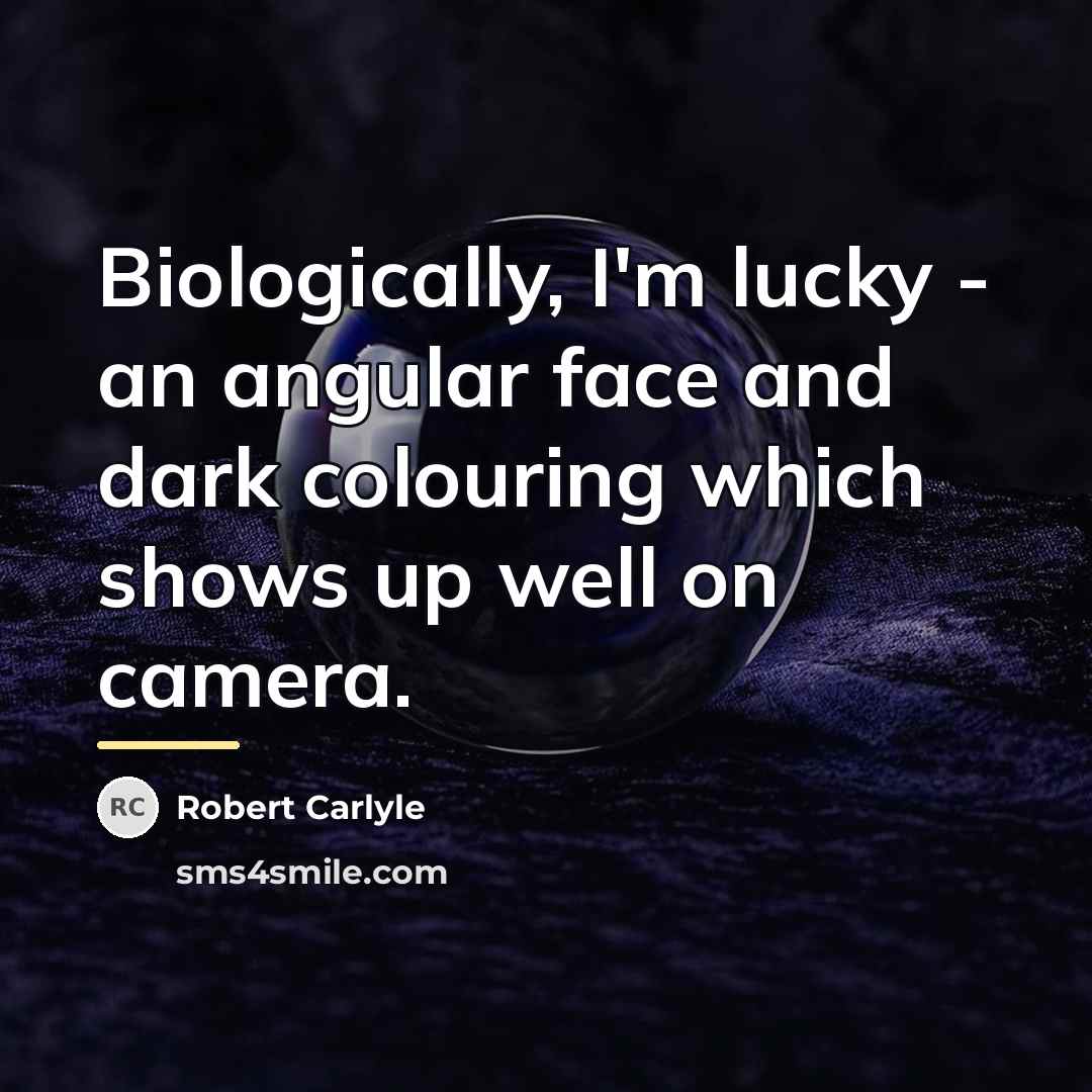 “Biologically, I'm lucky - an angular face and dark colouring…” quote by Robert Carlyle