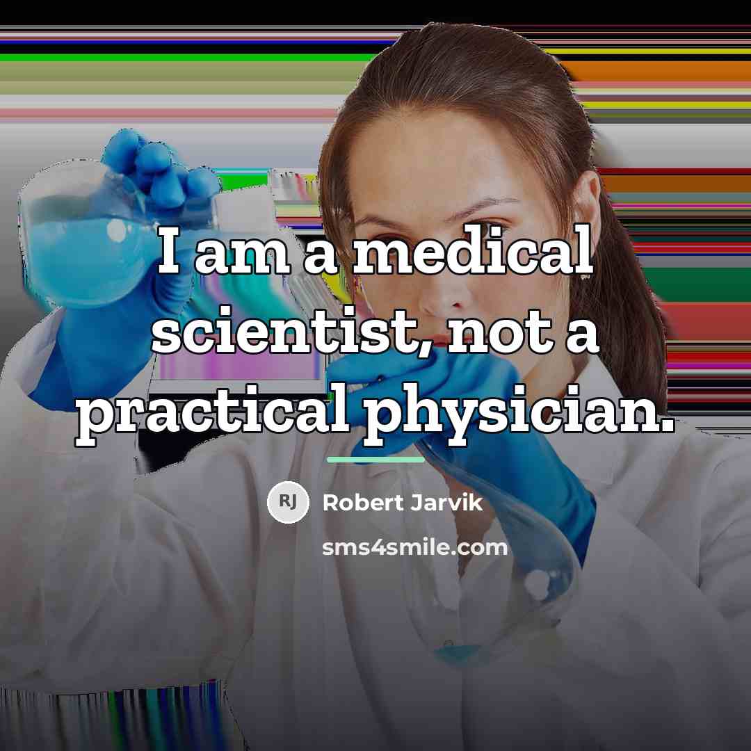 “I am a medical scientist, not a practical physician.…” quote by Robert Jarvik