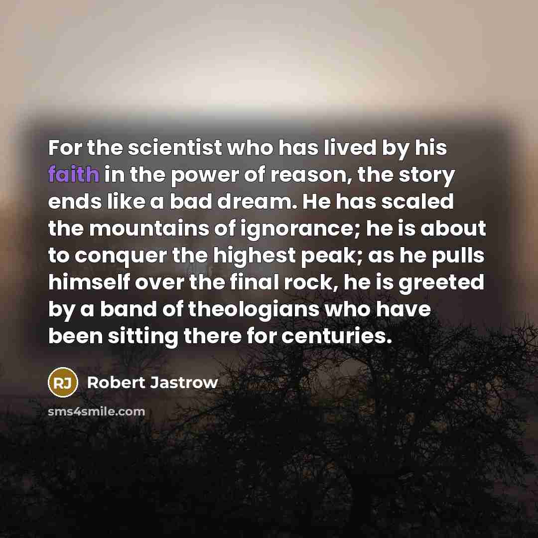 “For the scientist who has lived by his faith in…” quote by Robert Jastrow