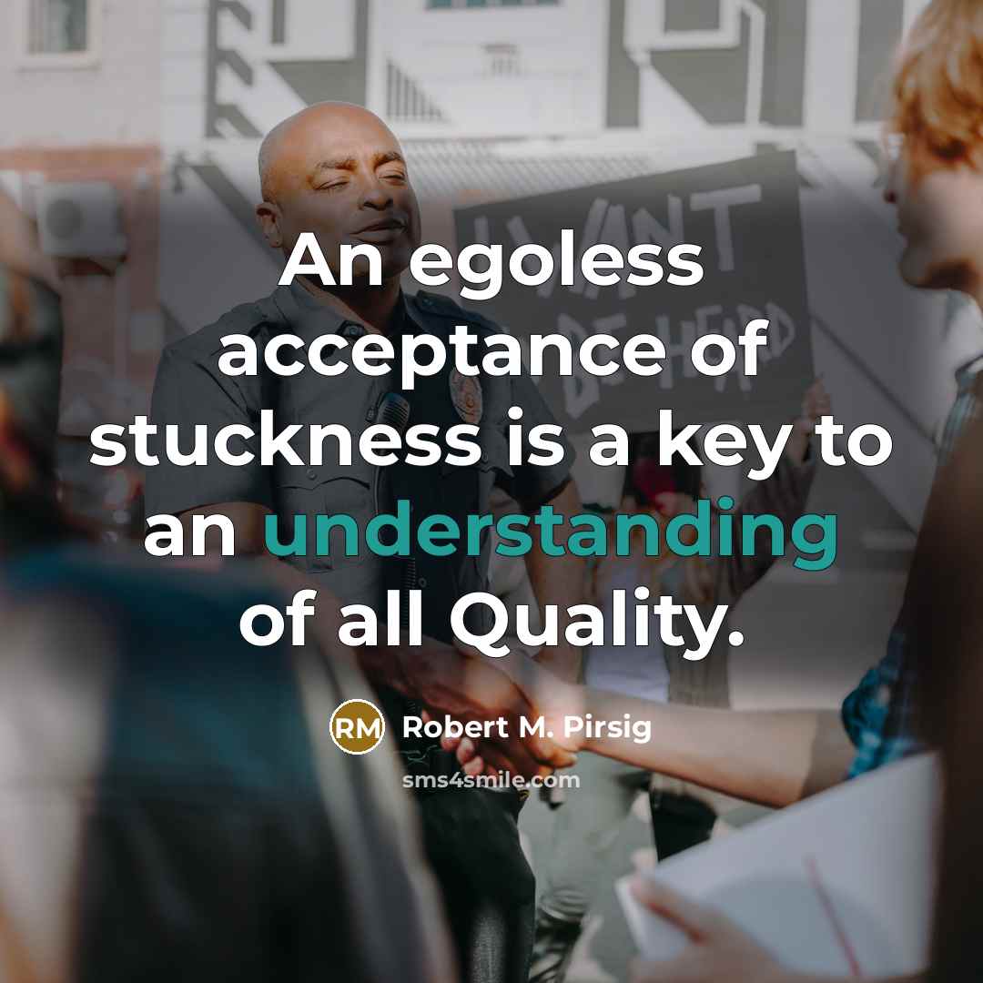 “An egoless acceptance of stuckness is a key to an…” quote by Robert M. Pirsig