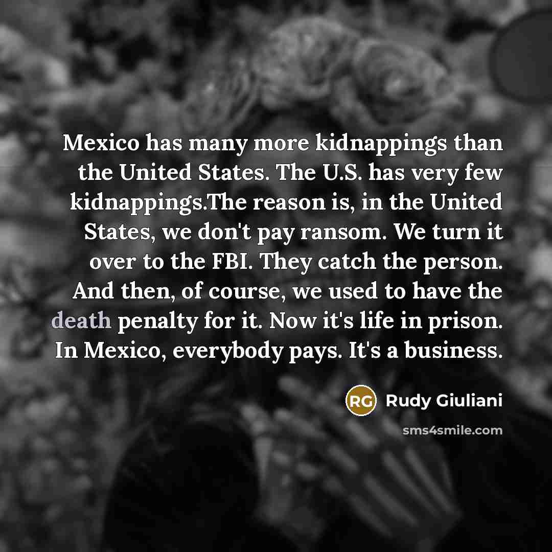 “Mexico has many more kidnappings than the United States. The…” quote by Rudy Giuliani