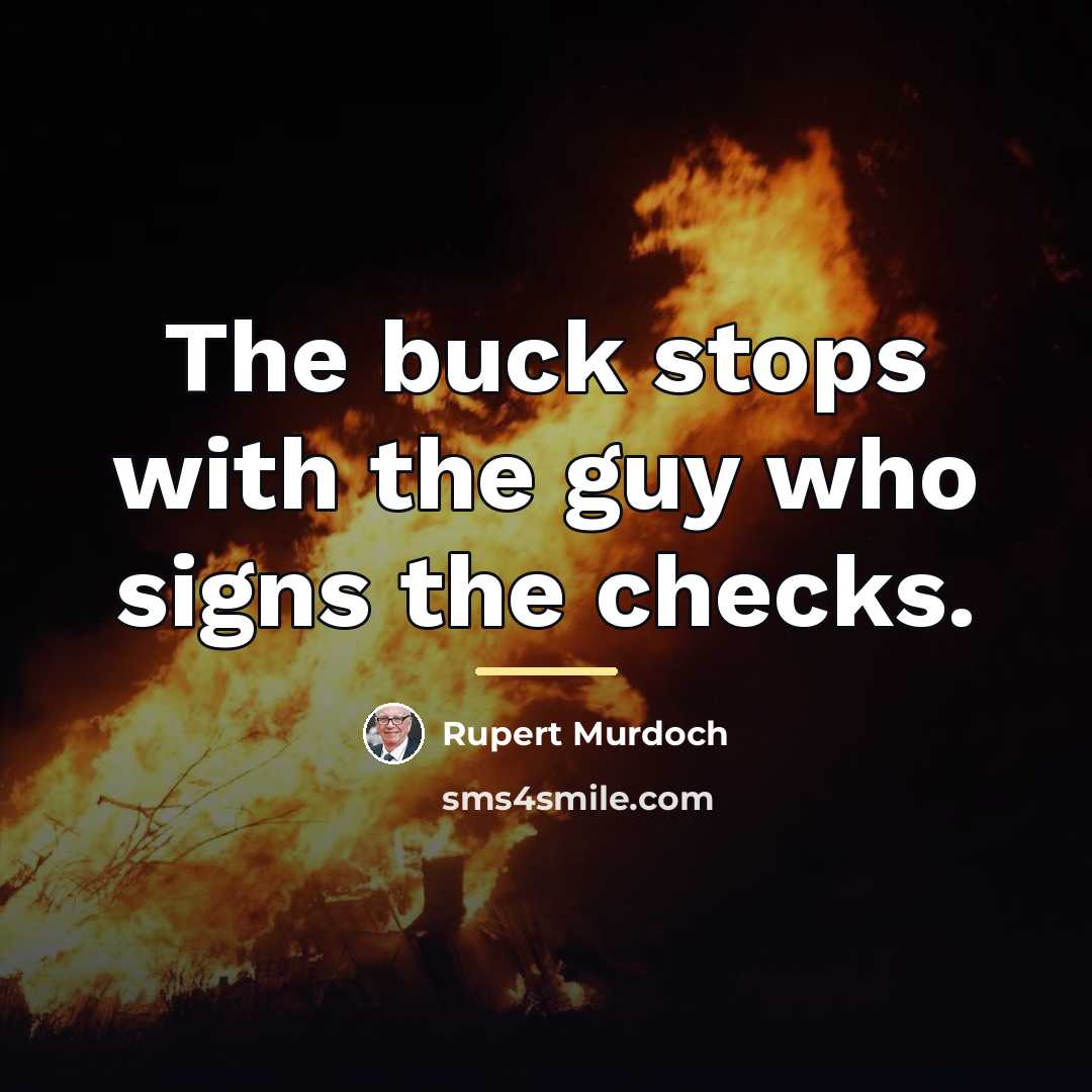 “The buck stops with the guy who signs the checks.…” quote by Rupert Murdoch