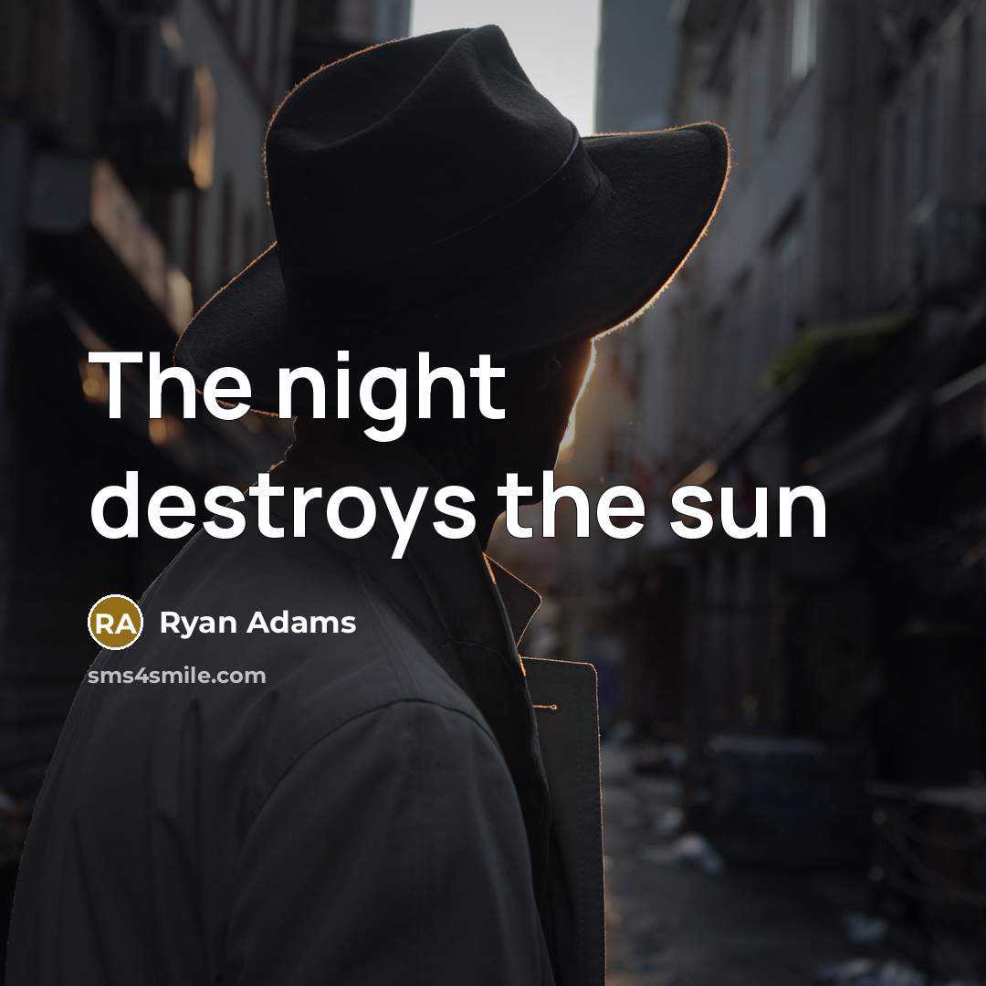 “The night destroys the sun…” quote by Ryan Adams