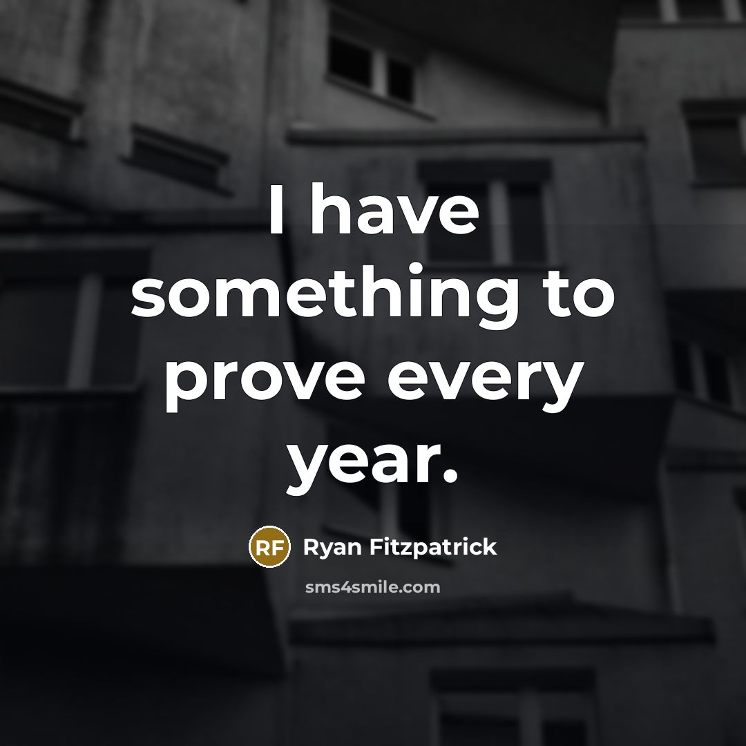 “I have something to prove every year.…” quote by Ryan Fitzpatrick