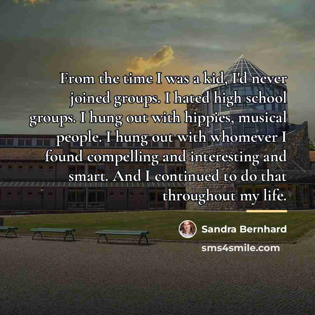 “From the time I was a kid, I'd never joined…” quote by Sandra Bernhard