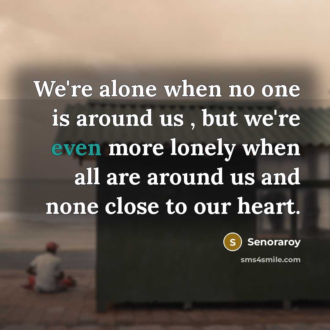“We're alone when no one is around us , but…” quote by Senoraroy