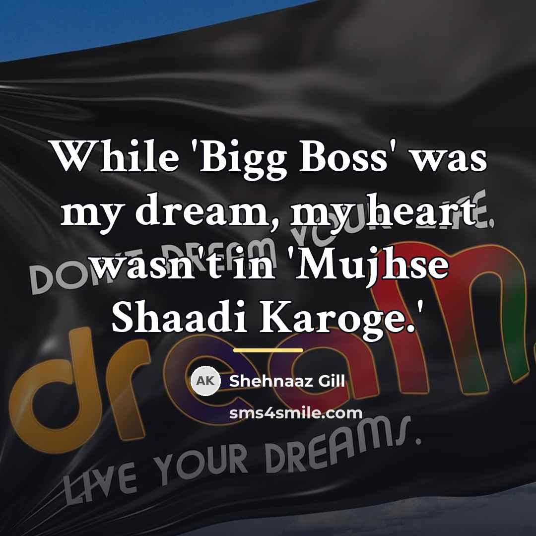 “While 'Bigg Boss' was my dream, my heart wasn't in…” quote by Shehnaaz Gill