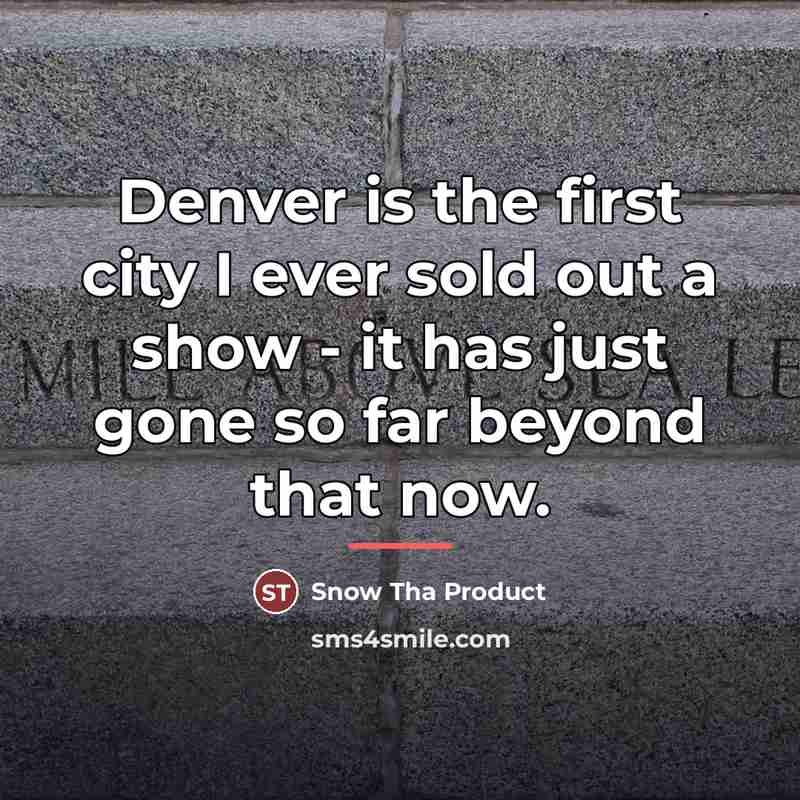 “Denver is the first city I ever sold out a…” quote by Snow Tha Product