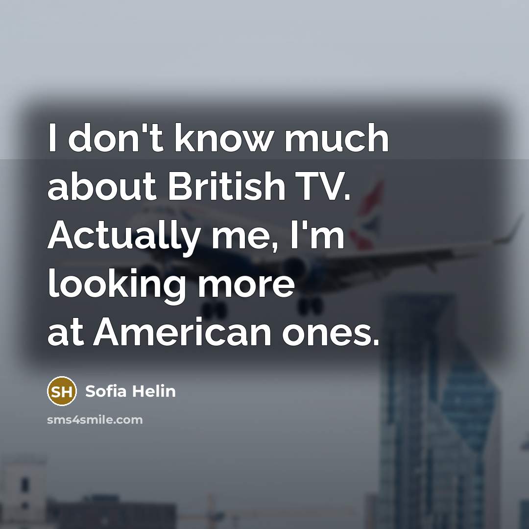 “I don't know much about British TV. Actually me, I'm…” quote by Sofia Helin