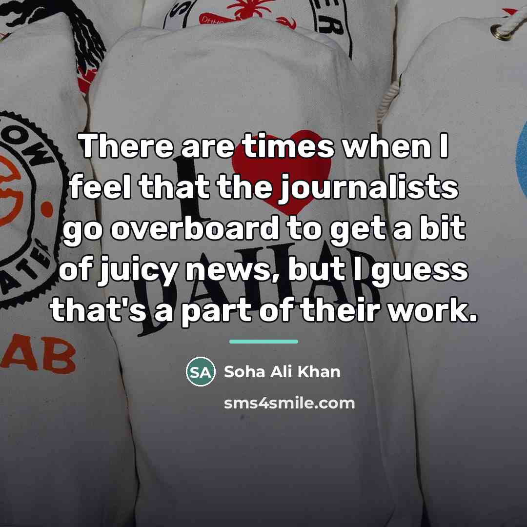“There are times when I feel that the journalists go…” quote by Soha Ali Khan