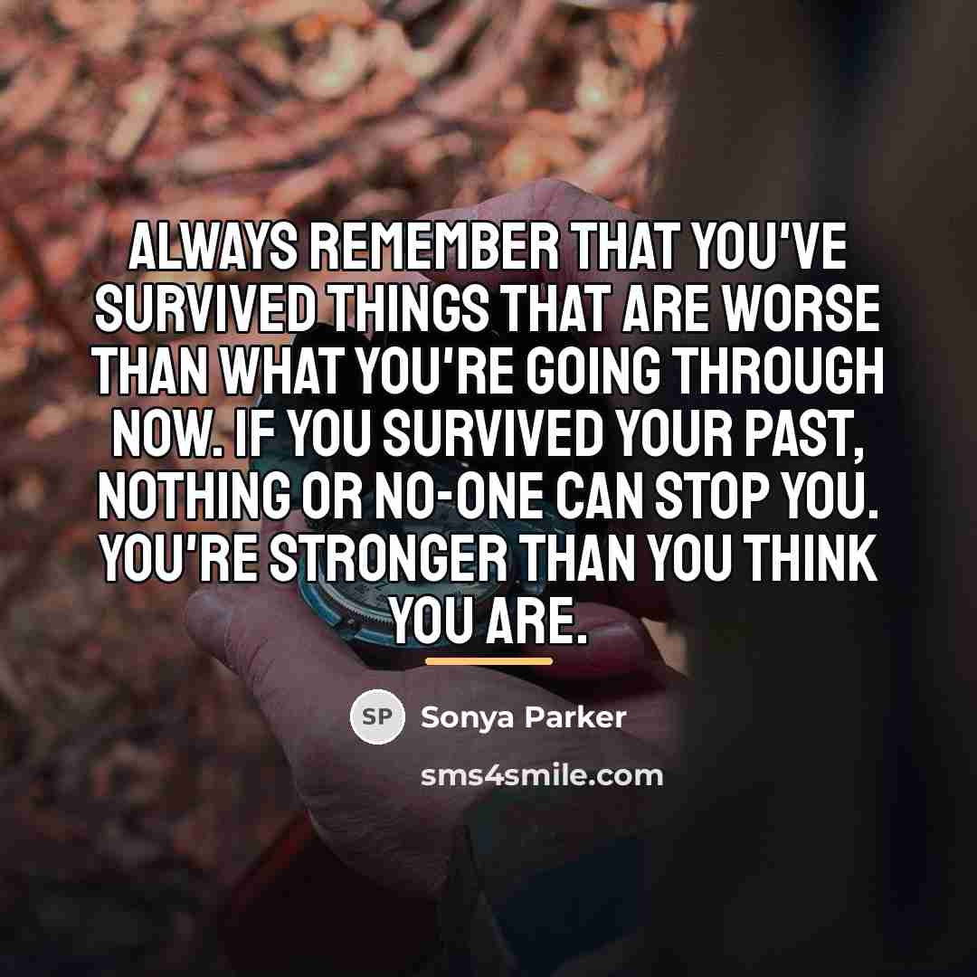 “Always remember that you've survived things that are worse than…” quote by Sonya Parker
