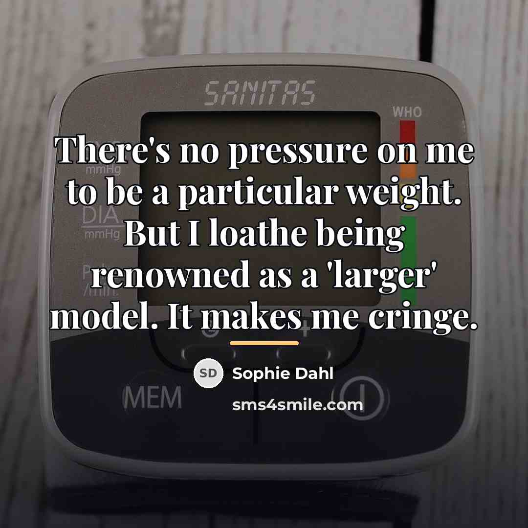 “There's no pressure on me to be a particular weight.…” quote by Sophie Dahl