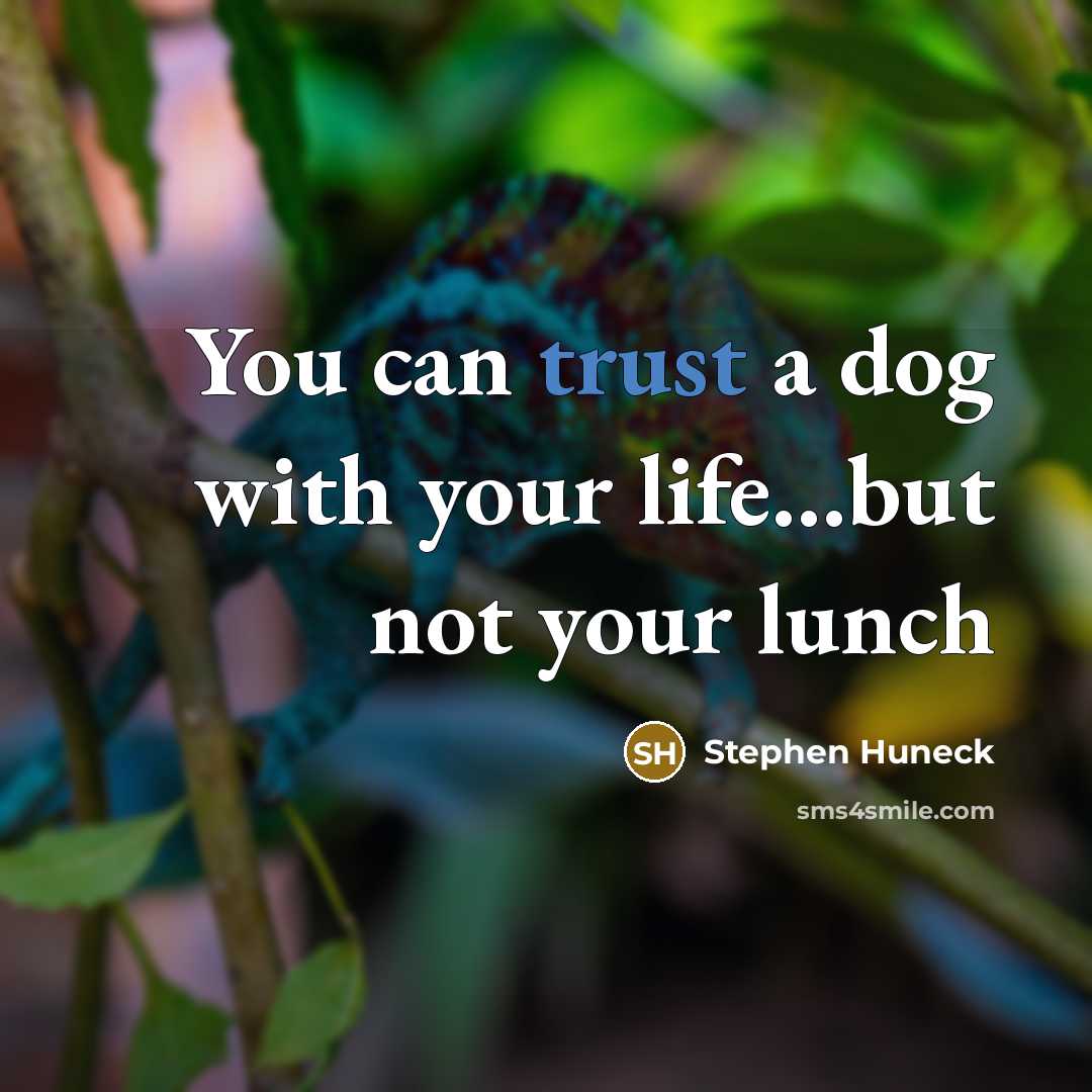 “You can trust a dog with your life...but not your lunch” quote by Stephen Huneck