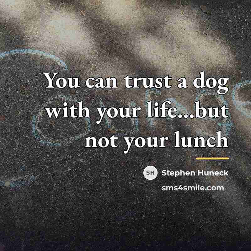 “You can trust a dog with your life...but not your…” quote by Stephen Huneck