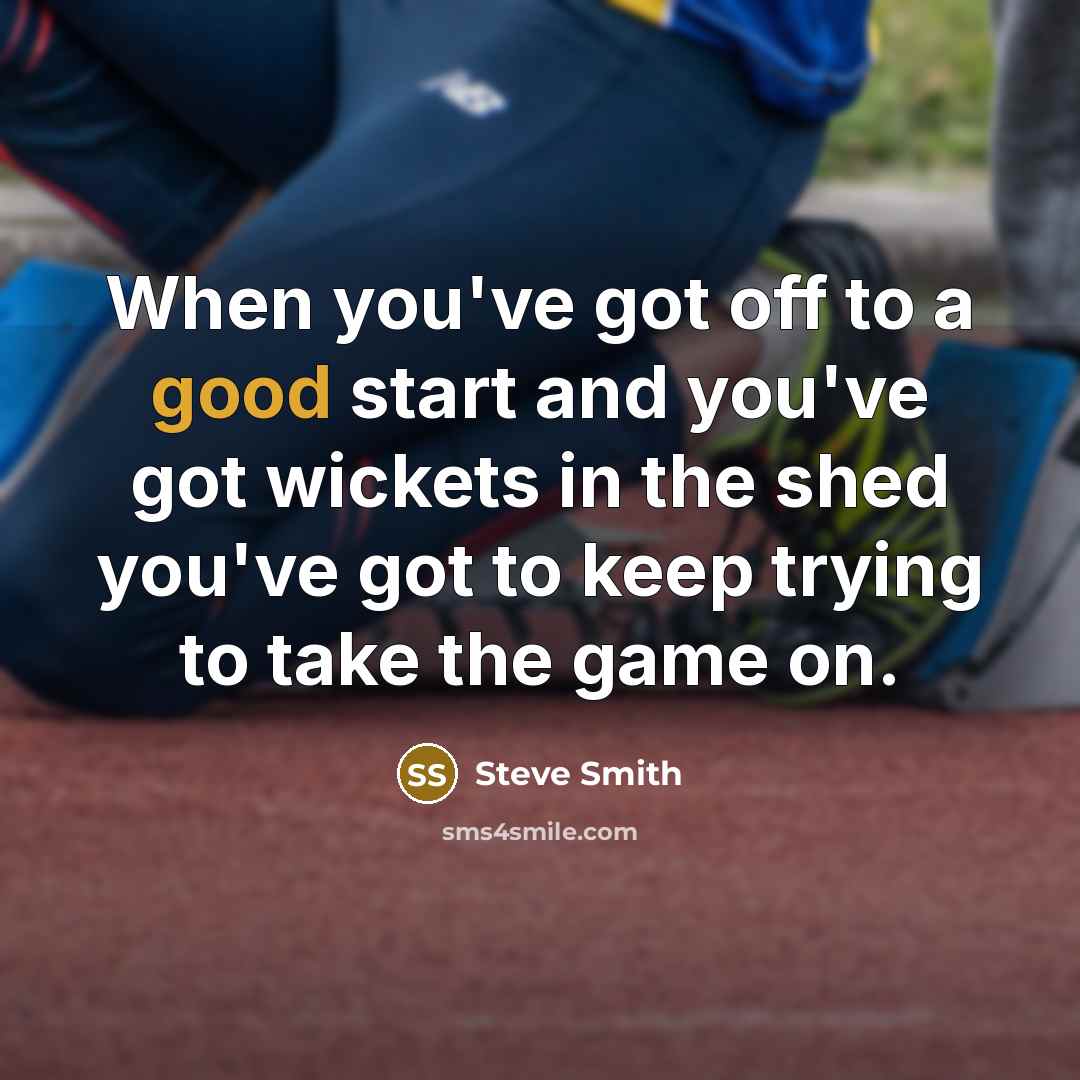 “When you've got off to a good start and you've…” quote by Steve Smith