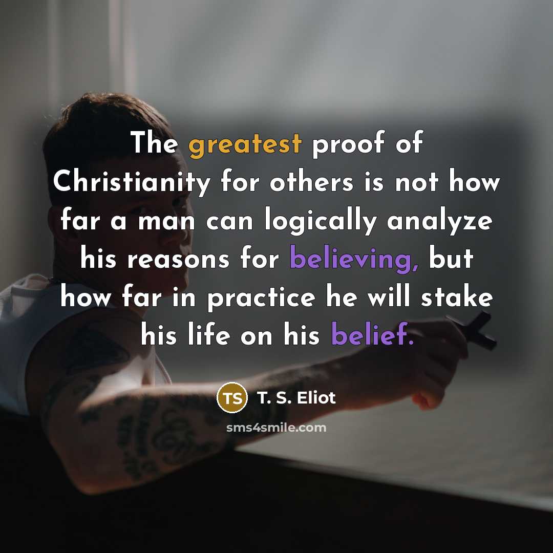 “The greatest proof of Christianity for others is not how…” quote by T. S. Eliot