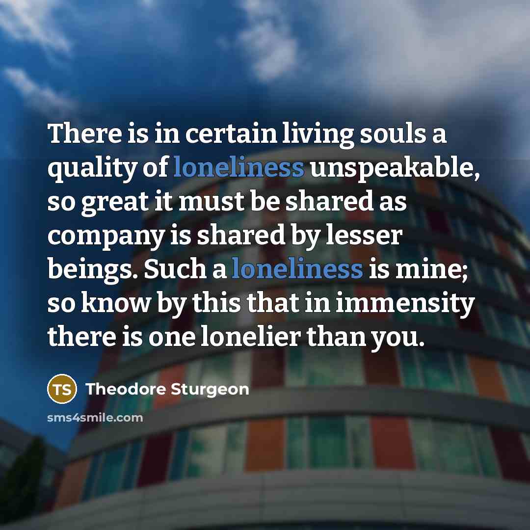 “There is in certain living souls a quality of loneliness…” quote by Theodore Sturgeon