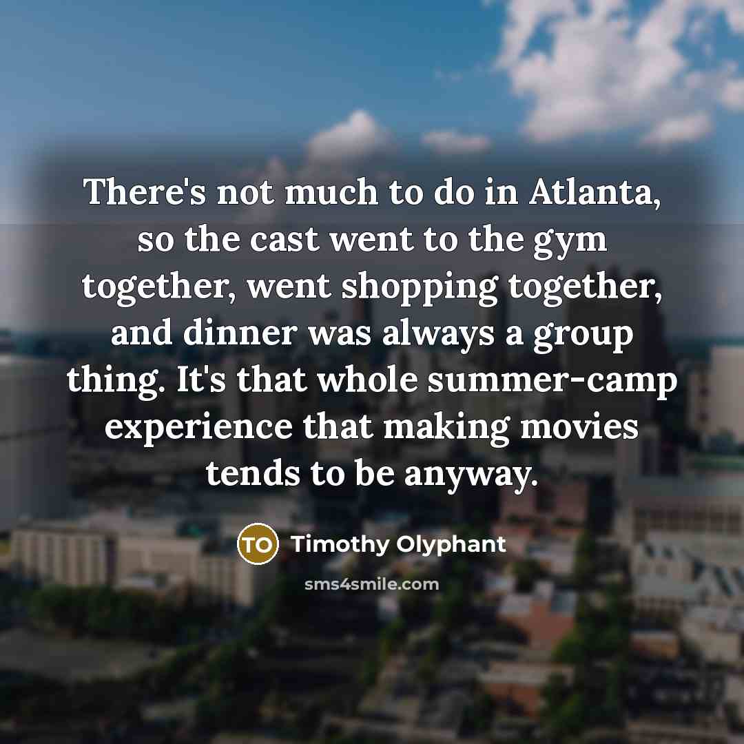 “There's not much to do in Atlanta, so the cast…” quote by Timothy Olyphant