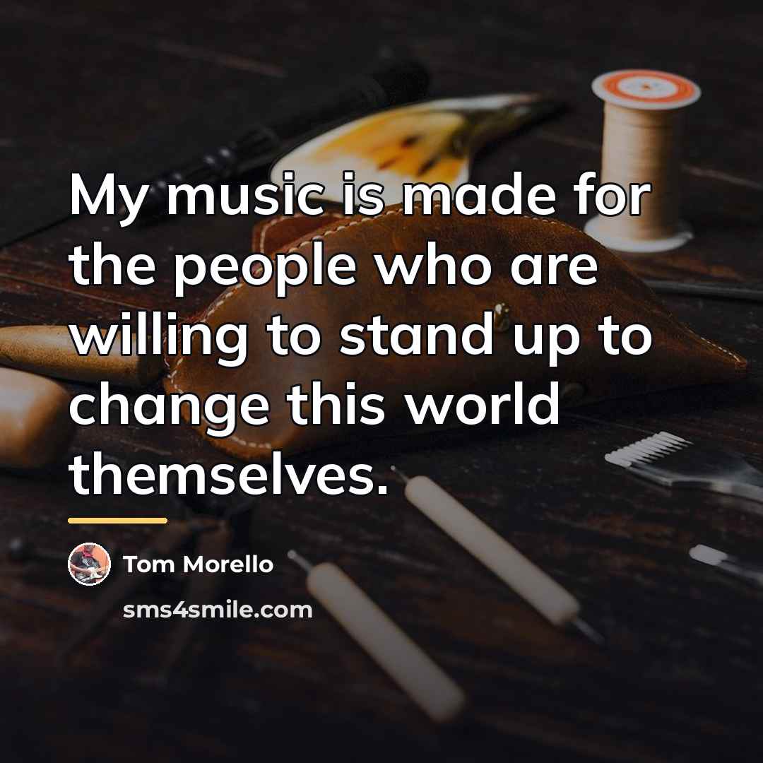 “My music is made for the people who are willing…” quote by Tom Morello