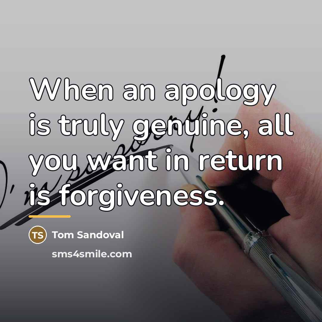 “When an apology is truly genuine, all you want in…” quote by Tom Sandoval